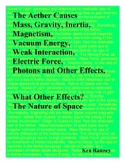 The Aether Causes Mass, Gravity, Inertia, Magnetism, Vacuum Energy, Weak Interaction, Electric Force, Photons and Other Effects. What Other Effects? The Nature of Space. Ken Ramsey