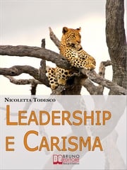 Leadership e Carisma. Come Riconoscere e Sviluppare il Tuo Carisma per Diventare un Leader di Successo. (Ebook Italiano - Anteprima Gratis) NICOLETTA TODESCO