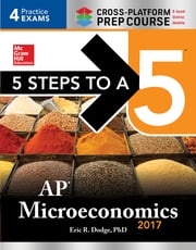 5 Steps to a 5: AP Microeconomics 2017 Cross-Platform Prep Course Eric R. Dodge
