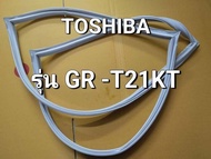ขอบยางตู้เย็น Toshiba รุ่น GR-T21KT ขอบยางโตชิบา ตู้เย็น2 ประตู