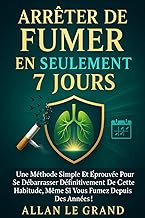 Arrêter de Fumer En Seulement 7 Jours: Une méthode simple et éprouvée pour se débarrasser définitive