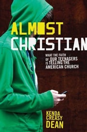 Almost Christian:What the Faith of Our Teenagers is Telling the American Church Kenda Creasy Dean