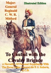 To Caubul with the Cavalry Brigade - Major-General Reginald C. W. R. Mitford