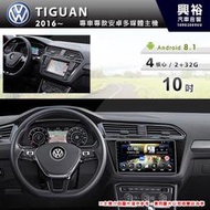 ☆興裕☆【專車專款】2016~19年 VW TIGUAN專專用10吋螢幕安卓機 ＊4核心2+32※倒車選配 (另售八核心