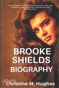 Brooke Shields Biography: A Holywood Icon's Unstoppable Journey: From Child Stardom to Fame, Resilie