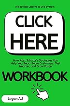 The Boldest Lessons to Live By from Click Here Workbook: How Alex Schultz’s Strategies Can Help You 