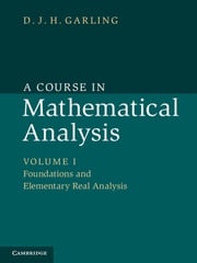 A Course in Mathematical Analysis: Volume 1, Foundations and Elementary Real Analysis D. J. H. Garling