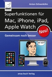 Superfunktionen für Mac, iPhone, iPad und Apple Watch Anton Ochsenkühn