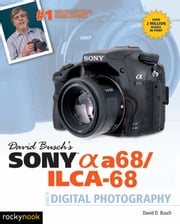 David Busch's Sony Alpha a68/ILCA-68 Guide to Digital Photography David D. Busch
