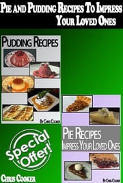 Pie and Pudding Recipes To Impress Your Loved Ones (Step by Step Guide With Colorful Pictures) Chris Cooker