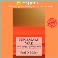 Necessary War : What America Needs to Know About the War in Afghanistan by Paul D Miller (paperback)