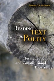 Reading Text and Polity: Hermeneutics and Constitutional Theory Simeon C.R. McIntosh