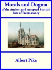 Morals and Dogma of the Ancient and Accepted Scottish Rite of Freemasonry Albert Pike