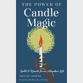 The Power of Candle Magic: Spells and Rituals for Self-Confidence, Peace of Mind, and an Abundant Life