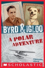 Byrd &amp; Igloo: A Polar Adventure Samantha Seiple