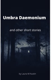 Umbra Daemonium and Other Short Stories Laura M Austin