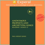 Anonymous Prophets and Archetypal Kings : Reading 1 Kings 13 by Dr. Paul Hedley Jones (UK edition, h