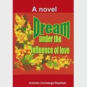Dream under the influence of love (a novel)