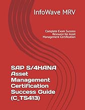 SAP S/4HANA Asset Management Certification Success Guide (C_TS413): Complete Exam Success Resource f