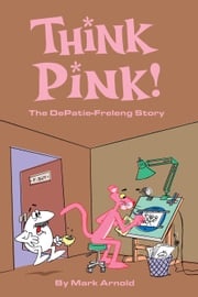 Think Pink: The Story of DePatie-Freleng Mark Arnold