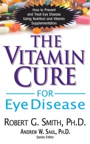 The Vitamin Cure for Eye Disease Robert G. Smith, Ph.D.