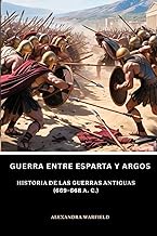 Guerra entre Esparta y Argos: Historia de las guerras antiguas (669-668 a. C.) (Spanish Edition)