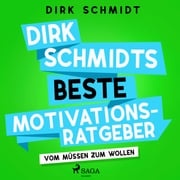 Dirk Schmidts beste Motivationsratgeber - Vom Müssen zum Wollen Dirk Schmidt