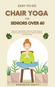 Easy-To-Do Chair Yoga for Seniors Over 60 Roderick Pratt