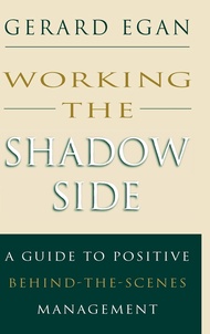 Working the Shadow Side: A Guide to Positive Behind-the-Scenes Management