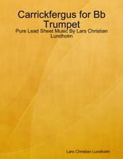 Carrickfergus for Bb Trumpet - Pure Lead Sheet Music By Lars Christian Lundholm Lars Christian Lundholm