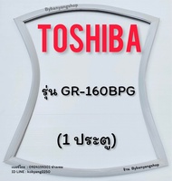 ขอบยางตู้เย็น TOSHIBA รุ่น GR-160BPG (1 ประตู)