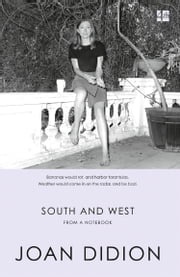 South and West: From A Notebook Joan Didion