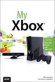 My Xbox: Xbox 360, Kinect, and Xbox LIVE Bill Loguidice