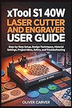 xTool S1 40W Laser Cutter and Engraver User Guide: Step-by-Step Setup, Design Techniques, Material S