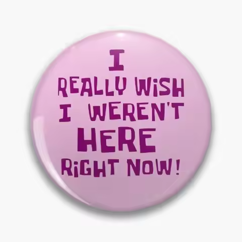 I Really Wish Weren't Here Right Now! Pin Buttons Brooches Jewelry Accessory Customize Brooch Fashio