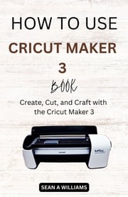 How to Use Cricut Maker 3 Book Sean A Williams