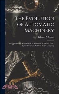 The Evolution of Automatic Machinery: As Applied to the Manufacture of Watches at Waltham, Mass., by the American Waltham Watch Company