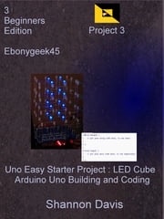 Uno Easy Starter Project: LED Cube Arduino Uno Building and Coding Project 3 Beginners Edition Ebonygeek45 Shannon Davis