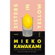 Mieko Kawakami : Sisters in Yellow / Breasts and Eggs / Heaven / All The Lovers In The Night / Ms Ic