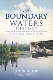 A Boundary Waters History: Canoeing Across Time Stephen Wilbers