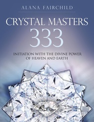 Crystal Masters 333: Initiation with the Divine Power of Heaven and Earth (Alana Fairchild Crystal G