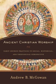 Ancient Christian Worship Andrew B. McGowan