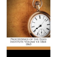 Proceedings of the Essex Institute Volume V.4 1864-1865 by Essex Institute (US edition, paperback)