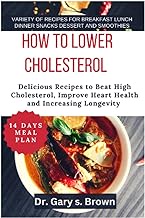 How to lower cholesterol: Delicious Recipes to Beat High Cholesterol, Improve Heart Health plus a 14 days Meal Plan and variety of recipes for breakfast, lunch, dinner, snacks, dessert, smoothies.