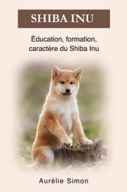 Shiba Inu - Éducation, Formation, Caractère Aurélie Simon