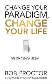 Change Your Paradigm, Change Your Life Bob Proctor