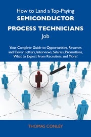 How to Land a Top-Paying Semiconductor process technicians Job: Your Complete Guide to Opportunities, Resumes and Cover Letters, Interviews, Salaries, Promotions, What to Expect From Recruiters and More Conley Thomas