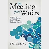 The Meeting of the Waters: 7 Global Currents That Will Propel the Future Church