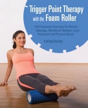 Trigger Point Therapy with the Foam Roller Dr. Karl Knopf