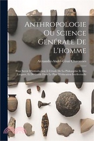 Anthropologie Ou Science Générale De L'homme: Pour Servir D'introduction À L'étude De La Philosophie Et Des Langues, Et De Guide Dans Le Plan D'éducat